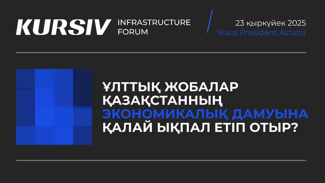 Kursiv Infrastructure Forum: Астанада өтетін іс-шарада қандай мәселелер талқыға салынады?